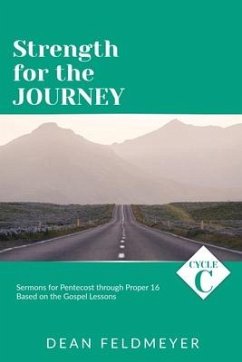 Strength for the Journey: Cycle C Sermons for Pentecost through Proper 16 Based on the Gospel Lessons - Feldmeyer, Dean