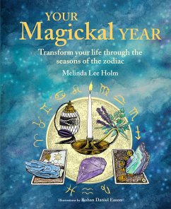 Your Magickal Year: Transform Your Life Through the Seasons of the Zodiac - Holm, Melinda Lee