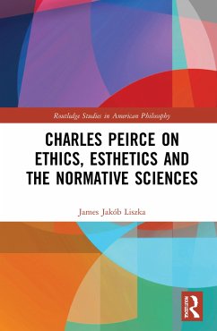 Charles Peirce on Ethics, Esthetics and the Normative Sciences - Liszka, James Jakób