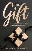 The Gift: To Give, To Inspire, To Move Forward and To Teach