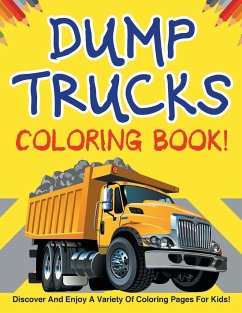 Dump Trucks Coloring Book! Discover And Enjoy A Variety Of Coloring Pages For Kids! - Illustrations, Bold