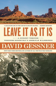 Leave It as It Is: A Journey Through Theodore Roosevelt's American Wilderness - Gessner, David