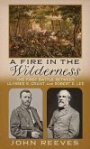 A Fire in the Wilderness: The First Battle Between Ulysses S. Grant and Robert E. Lee
