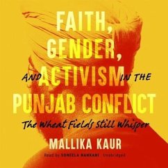 Faith, Gender, and Activism in the Punjab Conflict Lib/E: The Wheat Fields Still Whisper - Kaur, Mallika