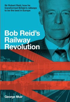 Bob Reid's Railway Revolution - Muir, George