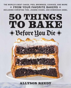 50 Things to Bake Before You Die: The World's Best Cakes, Pies, Brownies, Cookies, and More from Your Favorite Bakers, Including Christina Tosi, Joann - Reedy, Allyson