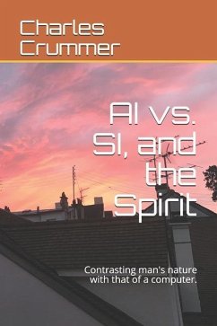 AI vs. SI, and the Spirit: Contrasting man's nature with that of a computer. - Crummer, Charles