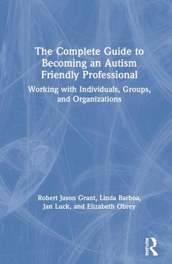 The Complete Guide to Becoming an Autism Friendly Professional - Grant, Robert Jason; Barboa, Linda; Luck, Jan