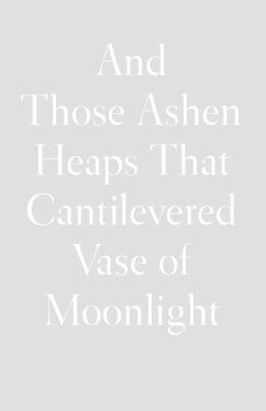 And Those Ashen Heaps That Cantilevered Vase of Moonlight - Xu, Lynn