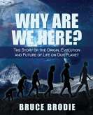 Why are We Here?: The Story of the Origin, Evolution and Future of Life on Our Planet