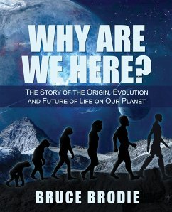 Why are We Here?: The Story of the Origin, Evolution and Future of Life on Our Planet - Brodie, Bruce