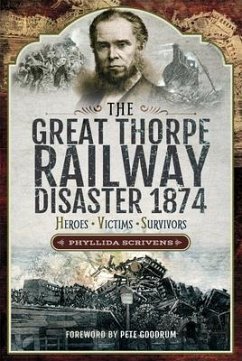 The Great Thorpe Railway Disaster 1874: Heroes, Victims, Survivors - Scrivens, Phyllida