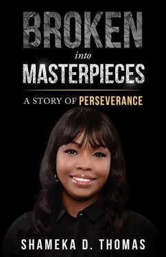 Broken Into Masterpieces: A Story Of Perseverance - Thomas, Shameka