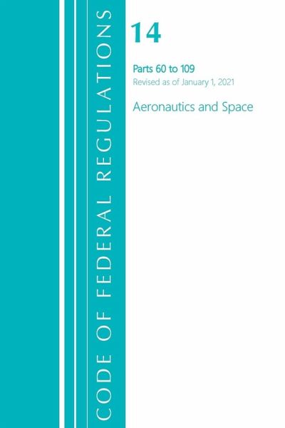 Code of Federal Regulations, Title 14 Aeronautics and Space 60-109, Revised as of January 1, 2021 Code of Federal Regulations, Title 14 Aeronautics and Space 60-109, Revised as of January 1, 2021
