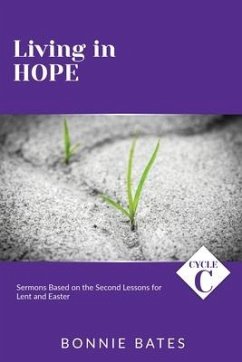 Living In Hope: Cycle C Sermons Based on the Second Lessons for Lent and Easter - Bates, Bonnie