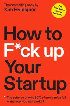How to F*ck Up Your Startup: The Science Behind Why 90% of Companies Fail--And How You Can Avoid It - Hvidkjaer, Kim