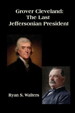 Grover Cleveland: The Last Jeffersonian President - Walters, Ryan S.