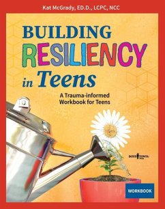 Building Resiliency in Teens: A Trauma-Informed Workbook for Teens Volume 3 - McGrady, Kat