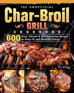 The Unofficial Char-Broil Grill Cookbook - Bishop, Tim