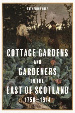 Cottage Gardens and Gardeners in the East of Scotland, 1750-1914 - Rice, Catherine