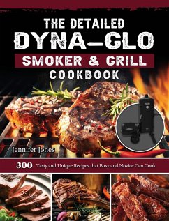 The Detailed Dyna-Glo Smoker & Grill Cookbook - Jones, Jennifer