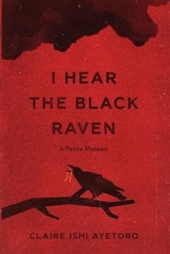I Hear the Black Raven: A Petite Memoir - Ayetoro, Claire Ishi