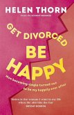 Get Divorced, Be Happy: How Becoming Single Turned Out to Be My Happily Ever After