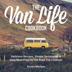 The Van Life Cookbook: Delicious Recipes, Simple Techniques and Easy Meal Prep for the Road Trip Lifestyle - Marque, Susan