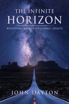 The Infinite Horizon: Resolving Mankind's Cosmic Debate - Dayton, John