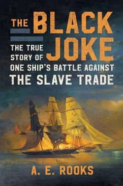 The Black Joke: The True Story of One Ship's Battle Against the Slave Trade - Rooks, A. E.