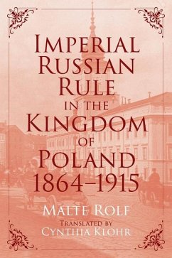 Imperial Russian Rule in the Kingdom of Poland, 1864-1915 - Rolf, Malte