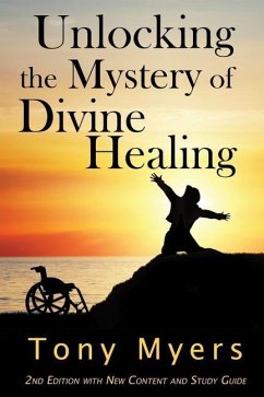 Unlocking the Mystery of Divine Healing - Myers, Tony