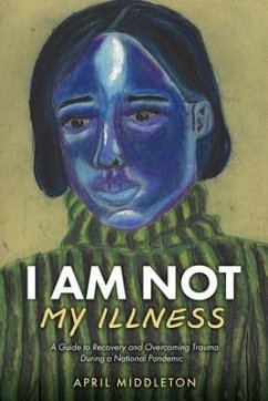 I Am Not My Illness: A Guide to Recovery and Overcoming Trauma During a National Pandemic - Middleton, April
