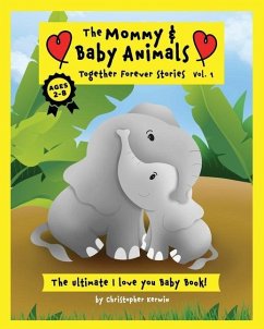 The Mommy and Baby Animals: Together Forever Stories - Vol. 1: The Ultimate I Love You Baby Book! - Kerwin, Christopher