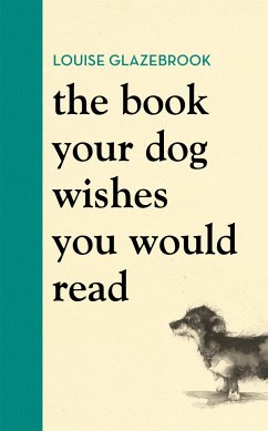 The Book Your Dog Wishes You Would Read - Glazebrook, Louise