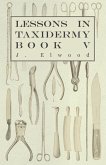 Lessons in Taxidermy - A Comprehensive Treatise on Collecting and Preserving all Subjects of Natural History - Book V. (eBook, ePUB)