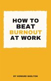 How To Beat Burnout At Work (eBook, ePUB) How To Beat Burnout At Work (eBook, ePUB)