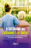 O Cotidiano dos Cuidadores de Idosos e a Enfermagem em uma Instituição de Longa Permanência (eBook, ePUB)