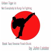 Urban Tiger in Not Everybody Is Kung-Fu Fighting Book Two Reverse-Punch Drunk (eBook, ePUB) Urban Tiger in Not Everybody Is Kung-Fu Fighting Book Two Reverse-Punch Drunk (eBook, ePUB)