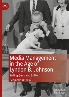 Media Management in the Age of Lyndon B. Johnson - Quail, Benjamin W.