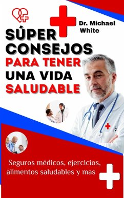 Cover Súper Consejos Para Tener Una Vida Saludable: Seguros médicos, ejercicios, alimentos saludables y mas (eBook, ePUB)