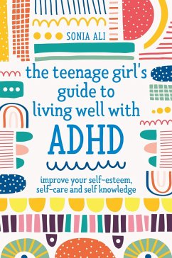 The Teenage Girl's Guide to Living Well with ADHD (eBook, ePUB) - Ali, Sonia The Teenage Girl's Guide to Living Well with ADHD (eBook, ePUB) - Ali, Sonia