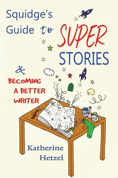Squidge's Guide to Super Stories and Becoming a Better Writer (eBook, ePUB) - Hetzel, Katherine