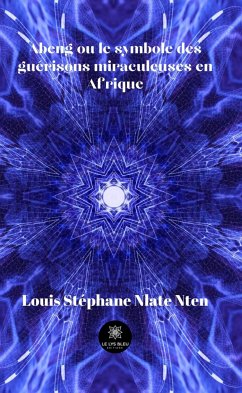 Abeng ou le symbole des guérisons miraculeuses en Afrique (eBook, ePUB) - Stéphane Nlate Nten, Louis