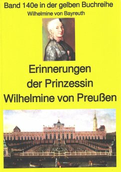 Wilhelmine von Bayreuth: Erinnerungen der Prinzessin Wilhelmine von Preußen (eBook, ePUB) - von Bayreuth, Wilhelmine