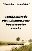 5 techniques de visualisation pour booster votre succès & &quote;L'invisible crée le visible&quote; (eBook, ePUB)