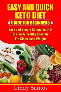 Cover EASY AND QUICK KETO DIET GUIDE FOR BEGINNERS Easy and Simple Ketogenic Diet Tips for A Healthy Lifestyle - Eat Clean Lose Weight (eBook, ePUB)