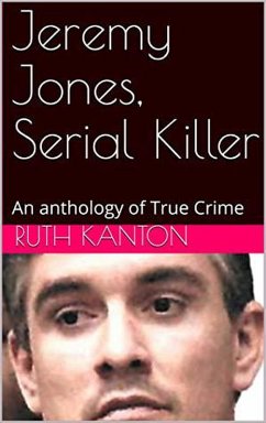 Jeremy Jones, Serial Killer An Anthology of True Crime (eBook, ePUB) - Kanton, Ruth