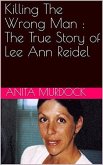 Killing The Wrong Man : The True Story of Lee Ann Reidel (eBook, ePUB) Killing The Wrong Man : The True Story of Lee Ann Reidel (eBook, ePUB)