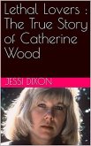 Lethal Lovers : The True Story of Catherine Wood (eBook, ePUB)